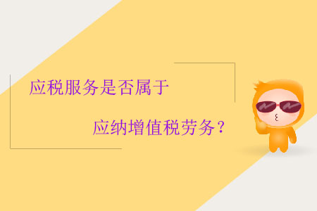 應(yīng)稅服務(wù)是否屬于應(yīng)納增值稅勞務(wù)？