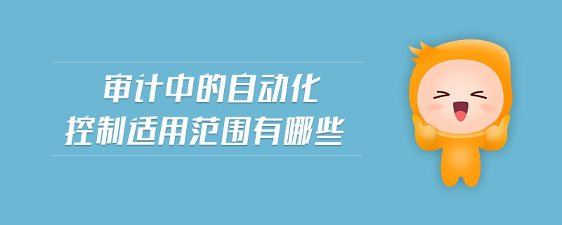 審計中的自動化控制適用范圍有哪些