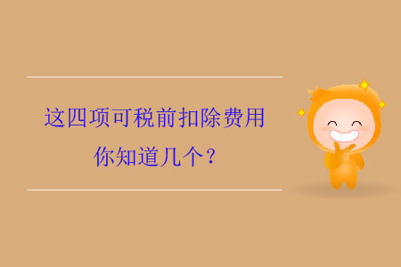 這四項(xiàng)可稅前扣除費(fèi)用你知道幾個(gè)？