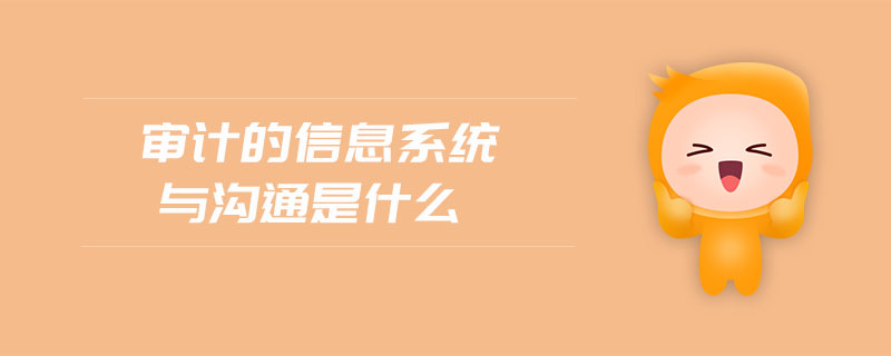審計(jì)的信息系統(tǒng)與溝通是什么