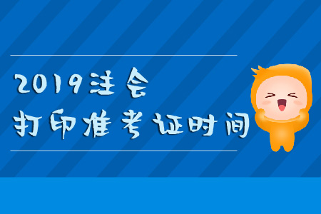 2019年注會(huì)打印準(zhǔn)考證時(shí)間要記牢！
