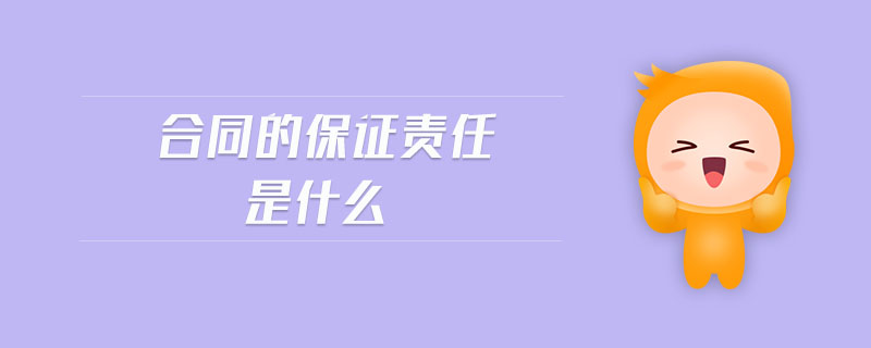 合同的保證責(zé)任是什么 合同的保證責(zé)任是什么