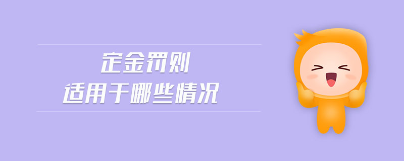 定金罰則適用于哪些情況 定金罰則適用于哪些情況