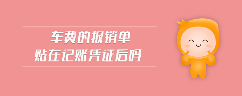 車費(fèi)的報銷單貼在記賬憑證后嗎