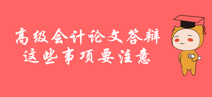 高級(jí)會(huì)計(jì)師論文答辯，這些事項(xiàng)要注意！