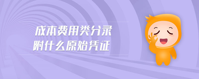 成本費(fèi)用類分錄附什么原始憑證 成本費(fèi)用類分錄附什么原始憑證