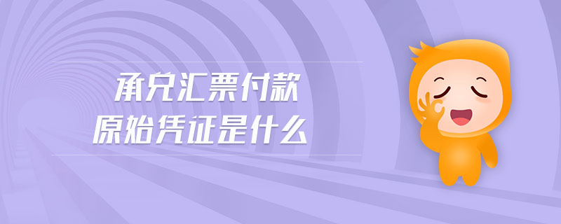 承兌匯票付款原始憑證是什么