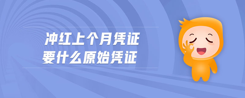 沖紅上個(gè)月憑證要什么原始憑證 沖紅上個(gè)月憑證要什么原始憑證