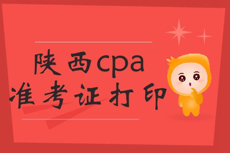 請注意！陜西2019年cpa準(zhǔn)考證打印時間截止到16號！