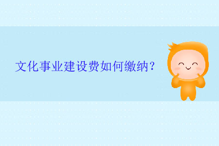 文化事業(yè)建設(shè)費(fèi)如何繳納？