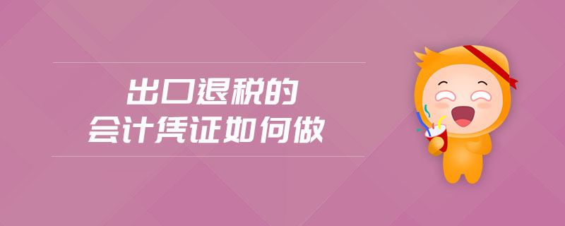 出口退稅的會(huì)計(jì)憑證如何做