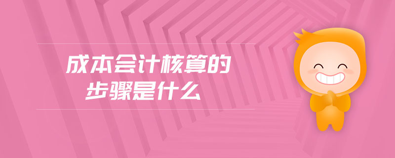 成本會計核算的步驟是什么