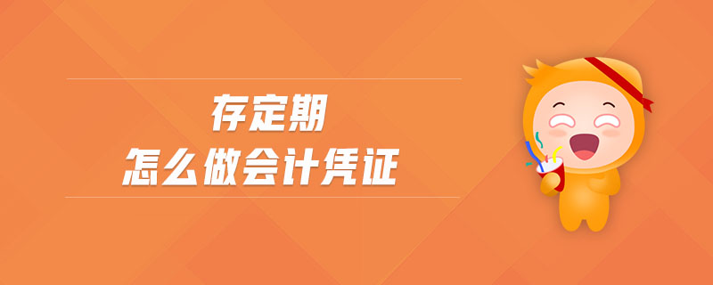 存定期怎么做會計(jì)憑證
