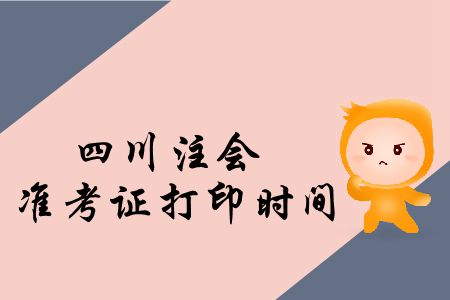 快來看！2019年四川注會準考證打印時間公布了！
