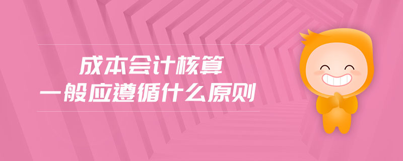 成本會計核算一般應(yīng)遵循什么原則