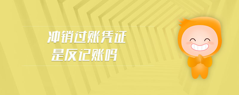 沖銷過賬憑證是反記賬嗎 沖銷過賬憑證是反記賬嗎