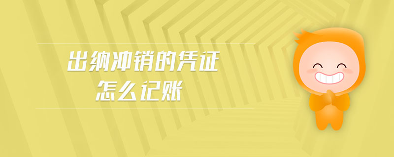 出納沖銷的憑證怎么記賬 出納沖銷的憑證怎么記賬