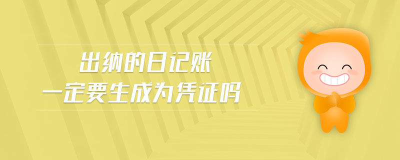 出納的日記賬一定要生成為憑證嗎