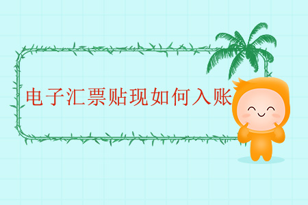 電子匯票貼現(xiàn)如何入賬 電子匯票貼現(xiàn)如何入賬