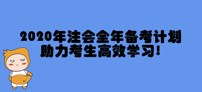 2020年注冊(cè)會(huì)計(jì)師全年備考計(jì)劃，助力考生高效學(xué)習(xí)！