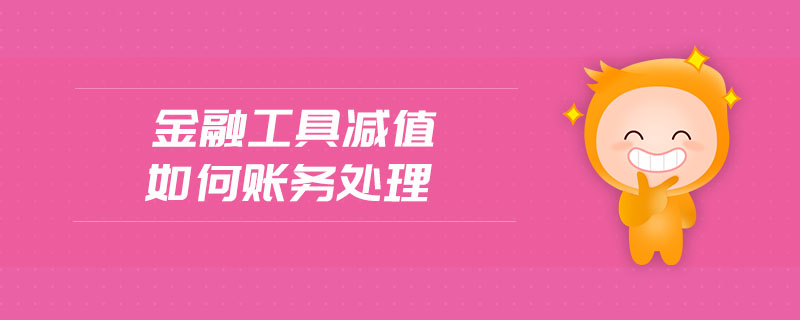 金融工具減值如何賬務(wù)處理 金融工具減值如何賬務(wù)處理