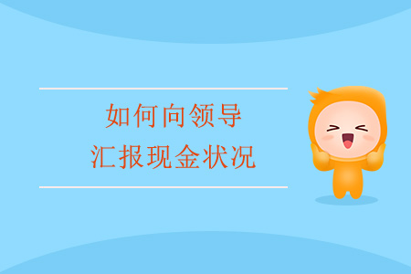 如何向領(lǐng)導(dǎo)匯報(bào)現(xiàn)金狀況？