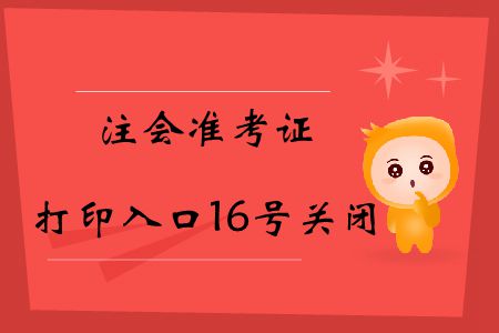 注意！2019年注會準(zhǔn)考證打印入口16號關(guān)閉！