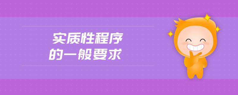 實(shí)質(zhì)性程序的一般要求 實(shí)質(zhì)性程序的一般要求