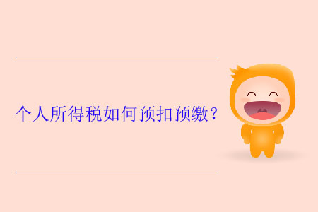 個(gè)人所得稅如何預(yù)扣預(yù)繳？