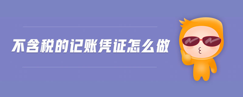 不含稅的記賬憑證怎么做 不含稅的記賬憑證怎么做