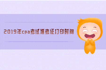 2019年cpa考試準(zhǔn)考證打印時間