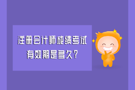 注冊會計師成績考試有效期是多久？