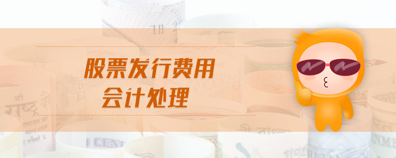 股票發(fā)行費(fèi)用會(huì)計(jì)處理 股票發(fā)行費(fèi)用會(huì)計(jì)處理