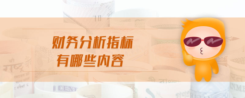 財(cái)務(wù)分析指標(biāo)有哪些內(nèi)容 財(cái)務(wù)分析指標(biāo)有哪些內(nèi)容