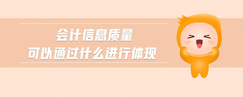 會(huì)計(jì)信息質(zhì)量可以通過什么進(jìn)行體現(xiàn)