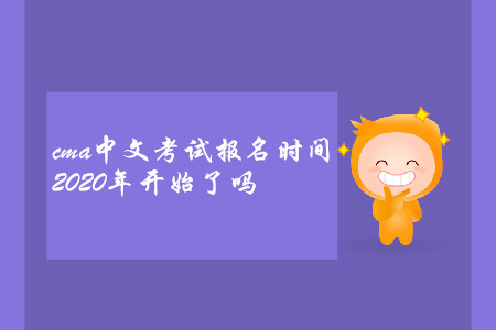 cma中文考試報(bào)名時(shí)間2020年開始了嗎