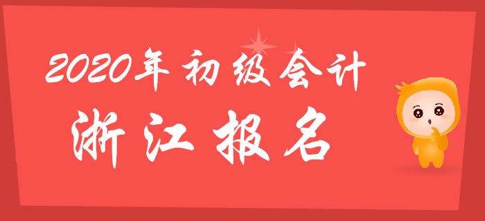 浙江2020年初級會計(jì)報(bào)名時間11月12日至11月22日