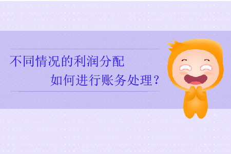 不同情況的利潤分配如何進行賬務處理？