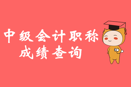 中級(jí)會(huì)計(jì)成績查詢在哪？入口已開通！