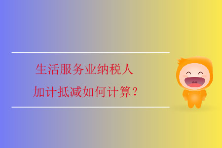 生活服務(wù)業(yè)納稅人加計抵減如何計算？