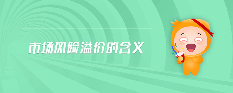 市場(chǎng)風(fēng)險(xiǎn)溢價(jià)的含義