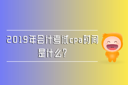 2019年會計考試cpa時間是什么？