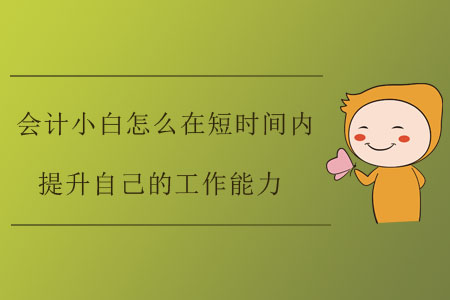 會計小白怎么在短時間內(nèi)提升自己的工作能力？