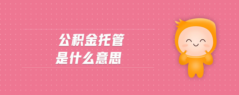 公積金托管是什么意思 公積金托管是什么意思