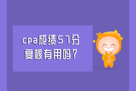 cpa成績57分，復(fù)核有用嗎？