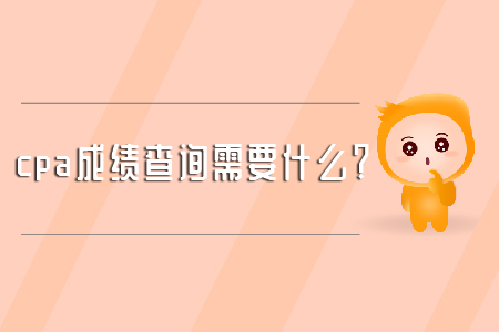 cpa成績查詢需要什么？