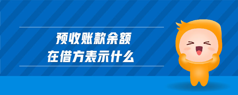預(yù)收賬款余額在借方表示什么