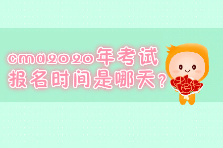 cma2020年考試報(bào)名時(shí)間是哪天？