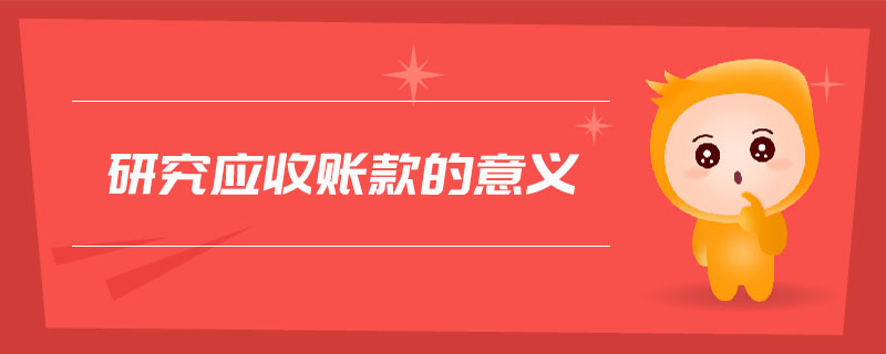 研究應(yīng)收賬款的意義