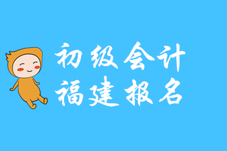 2020年福建初級(jí)會(huì)計(jì)職稱報(bào)名時(shí)間在哪天？